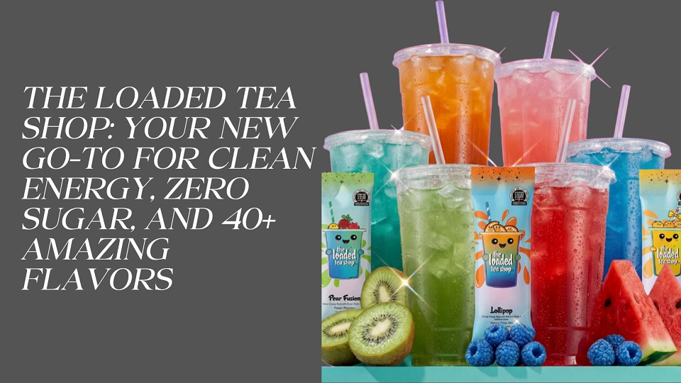 The Loaded Tea Shop: Your New Go-To for Clean Energy, Zero Sugar, and 40+ Amazing Flavors