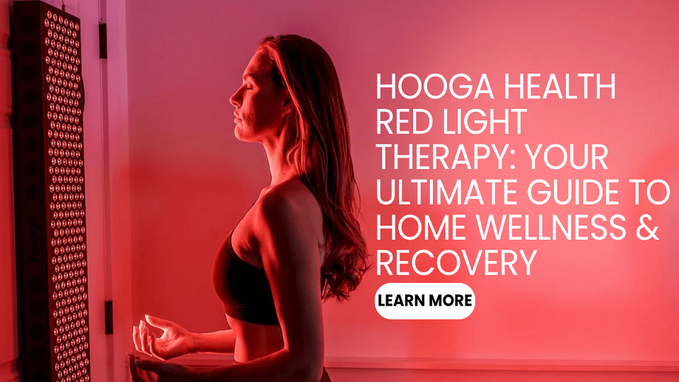 Hooga Health Red Light Therapy: Your Ultimate Guide to Home Wellness & Recovery