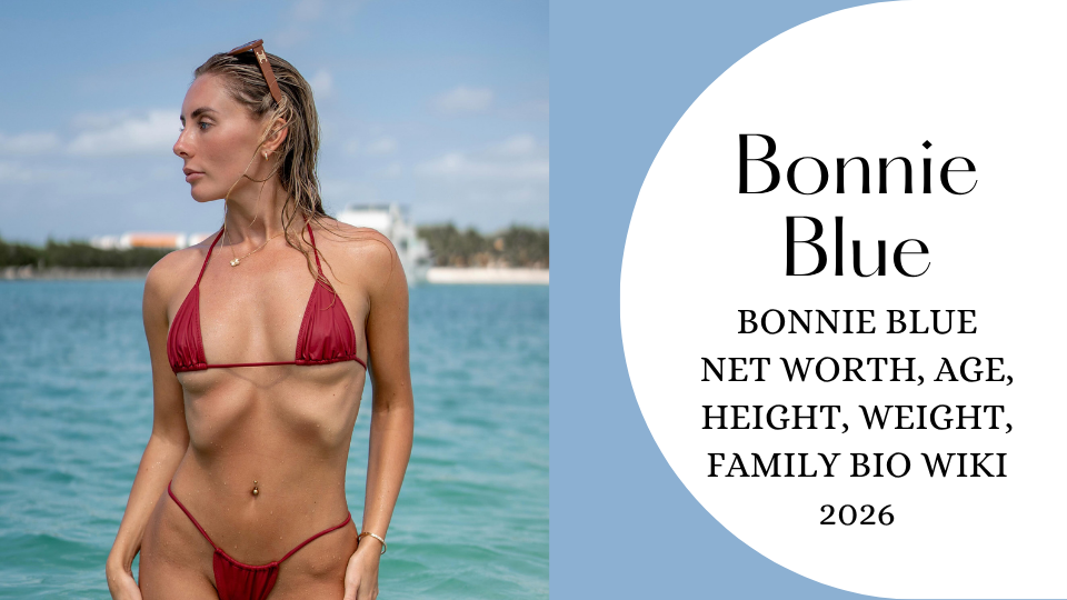 Bonnie Blue Net Worth, Age, Height, Weight, Family Bio Wiki 2026